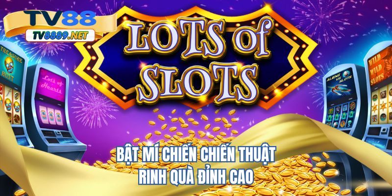 Bật mí chiến chiến thuật rinh quà đỉnh cao
