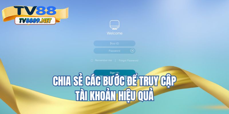 Chia sẻ các bước để truy cập tài khoản hiệu quả