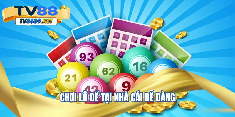Chơi lô đề tại nhà cái dễ dàng