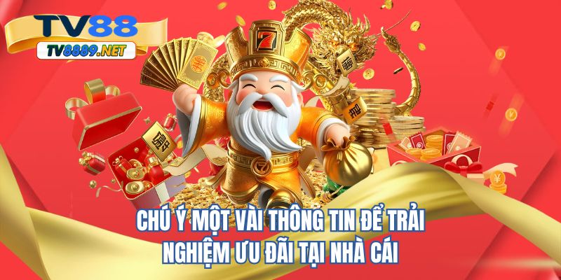 Chú ý một vài thông tin để trải nghiệm ưu đãi tại nhà cái