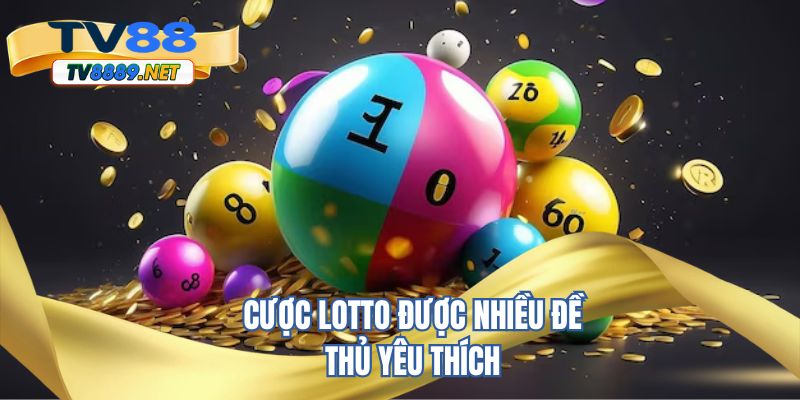Cược Lotto được nhiều đề thủ yêu thích