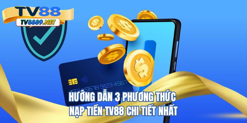 Hướng dẫn 3 phương thức nạp tiền TV88 chi tiết nhất 