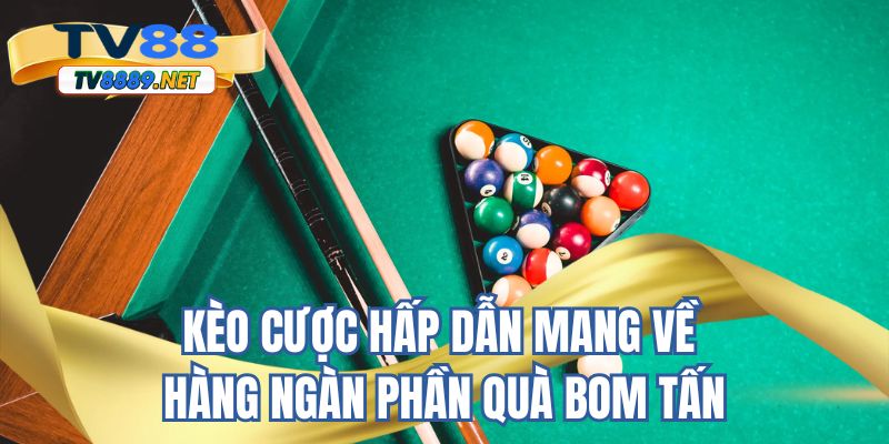 Kèo cược hấp dẫn mang về hàng ngàn phần quà bom tấn