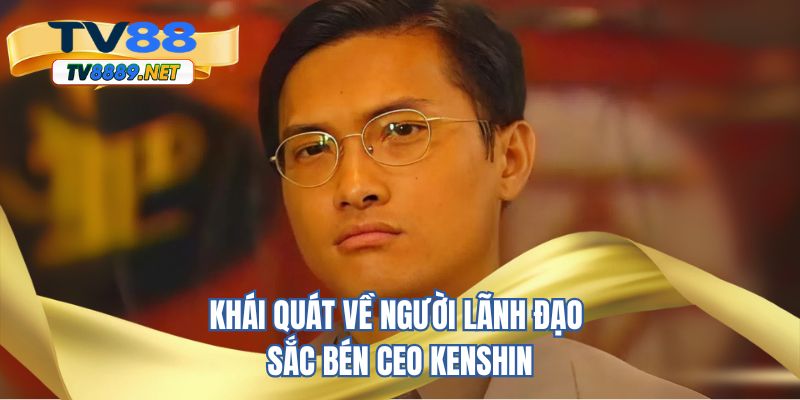 Khái quát về người lãnh đạo sắc bén CEO Kenshin