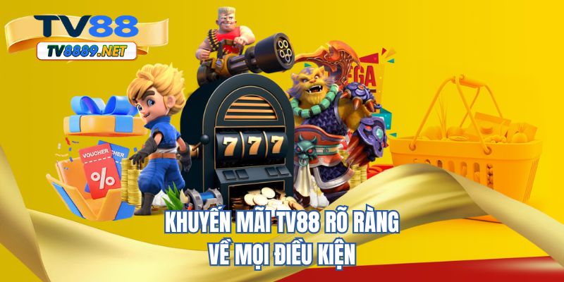 Khuyến mãi TV88 rõ ràng về mọi điều kiện