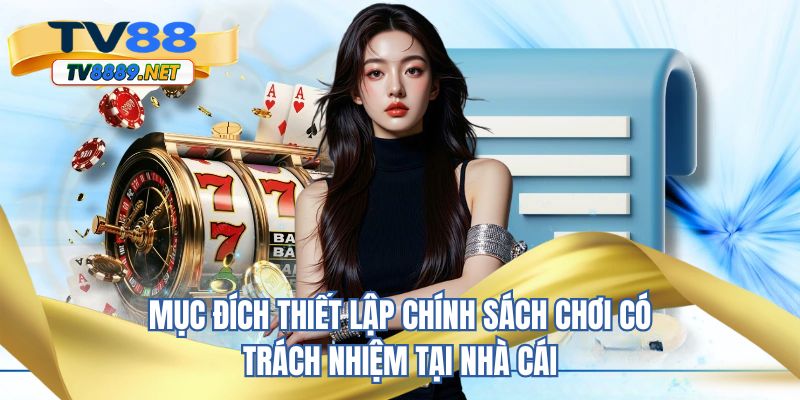 Mục đích thiết lập chính sách chơi có trách nhiệm tại nhà cái 