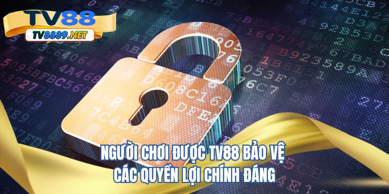 Người chơi được TV88 bảo vệ các quyền lợi chính đáng