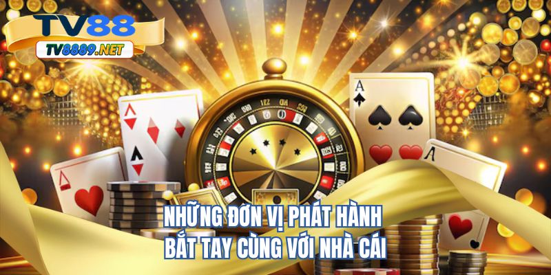 Những đơn vị phát hành bắt tay cùng với nhà cái