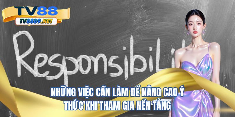 Những việc cần làm để nâng cao ý thức khi tham gia nền tảng 