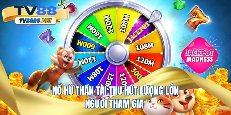 Nổ hũ thần tài thu hút lượng lớn người tham gia