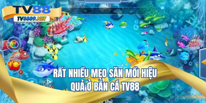 Rất nhiều mẹo săn mồi hiệu quả ở bắn cá TV88