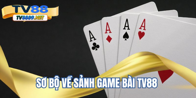 Sơ bộ về sảnh game bài TV88 