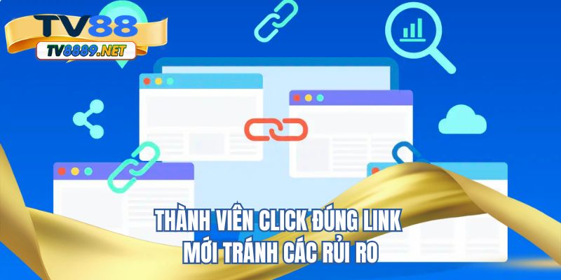 Thành viên click đúng link mới tránh các rủi ro