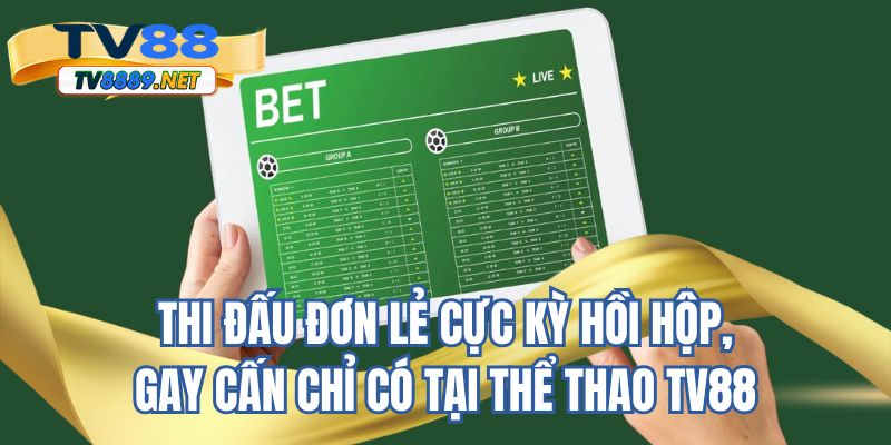 Thi đấu đơn lẻ cực kỳ hồi hộp, gay cấn chỉ có tại thể thao TV88