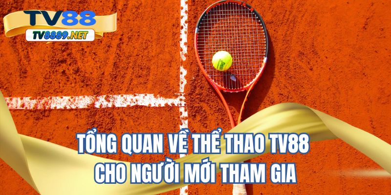 Tổng quan về thể thao TV88 cho người mới tham gia
