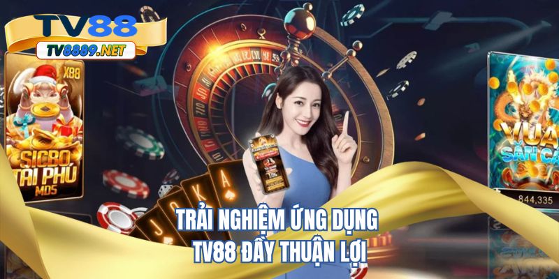 Trải nghiệm ứng dụng TV88 đầy thuận lợi
