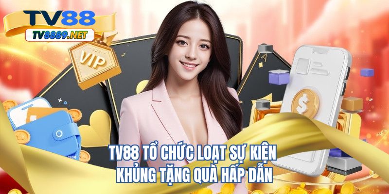 TV88 tổ chức loạt sự kiện khủng tặng quà hấp dẫn